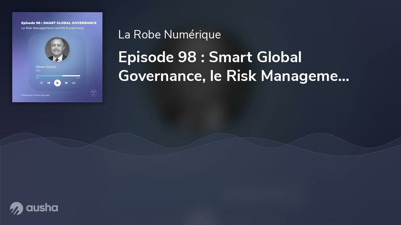 Episode 98 : Smart Global Governance, le Risk Management certifié Europrivacy