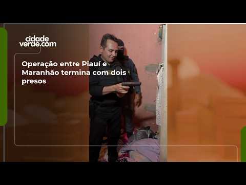 Operação entre Piauí e Maranhão termina com dois presos