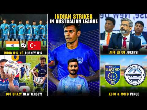 Indian Striker signed by Australian Club|Ind u17 vs Turkey u17|AIFF Ex co 🤡|BFC new jersey out!