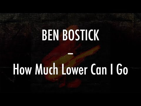 Ben Bostick - How Much Lower Can I Go - Lyrics