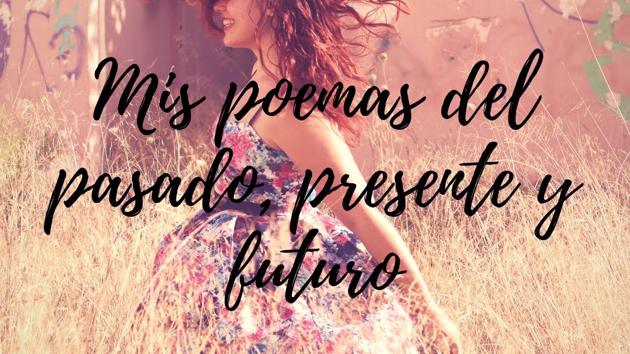 Mis poemas del pasado, presente y futuro | VÍDEO POEMA