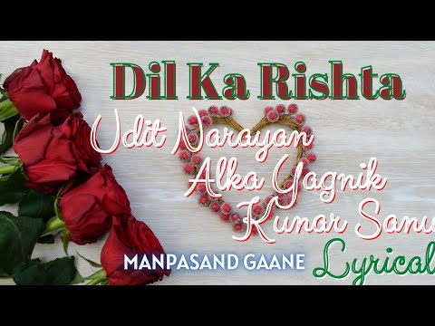 [[ Dil Ka Rishta ]] [[ Alka Yagnik, Kumar Sanu, Udit Narayan ]] [[ Manpasand Gaane ]] [[ Lyrical ]]