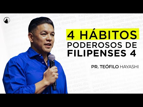 OS QUATRO HÁBITOS PODEROSOS DE FILIPENSES 4 // Pr. Teófilo Hayashi