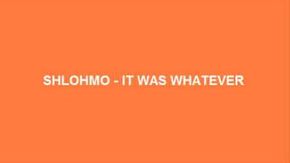 Shlohmo - It Was Whatever