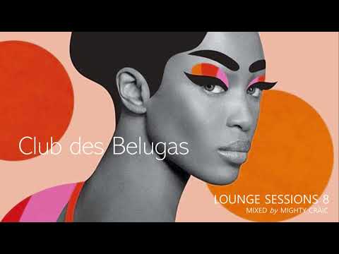 Club des Belugas - Lounge Sessions 8 #cocktail #lounge #nujazz #brazillianbeats #clubdesbelugas
