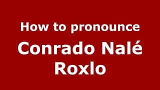 How to pronounce Conrado Nalé Roxlo