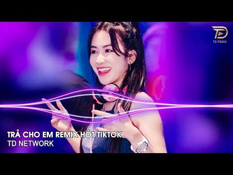 Trả Cho Em Remix (TD Network) ~ Anh Trả Cho Em Tự Do Tháng Năm Ta Từng Gắn Bó Remix Hot TikTok