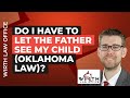 Do I Have To Let The Father See My Child Oklahoma Law