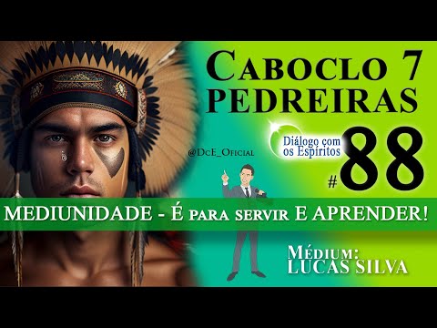 DcE 088 - Caboclo Sete Pedreiras - MEDIUNIDADE - É para servir E APRENDER!