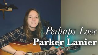 Perhaps Love(cover) - Parker Lanier