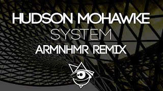 Hudson Mohawke - System (ARMNHMR Remix)