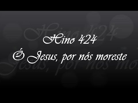 Hino 424 -  Ó Jesus, por nós morreste