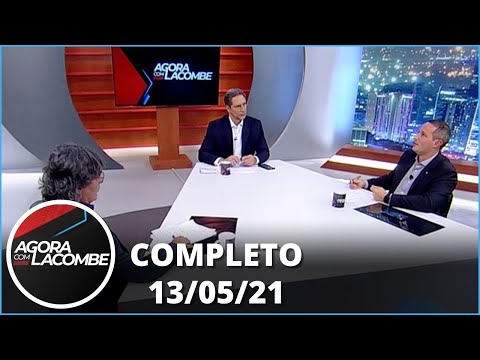 Agora com Lacombe  (13/05/21) | Completo