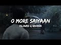 O More Saiyaan - Arijit Singh [Slowed + Revreb] [Lyrics]