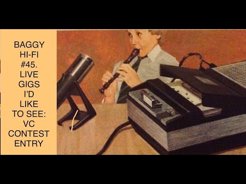 Baggy Hi Fi #45. Five Live Gigs I'd like to See (Rob Walker VC Contest)