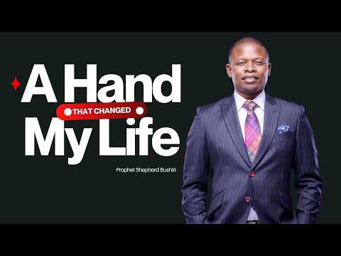 A HAND THAT CHANGED MY LIFE | PROPHET SHEPHERD BUSHIRI