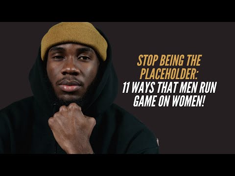 Stop Being The Placeholder!: 11 Ways that Men Run Game on Women!