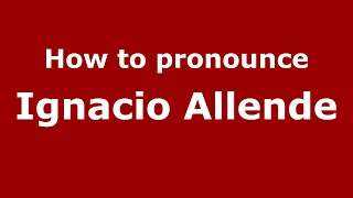 How to pronounce Ignacio Allende