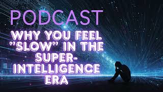 PODCAST:  Why You Feel "Slow" in the Super-Intelligence Era | How to Master AI | Deal w/ AI Anxiety