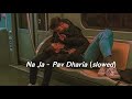 Pav Dharia - Na Ja (slowed)