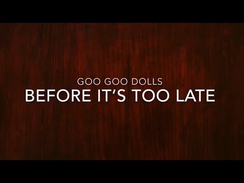 Goo Goo Dolls - Before It’s Too Late (Lyrics)