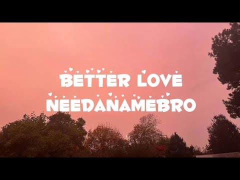 Needanamebro - Better love(lyrics video)