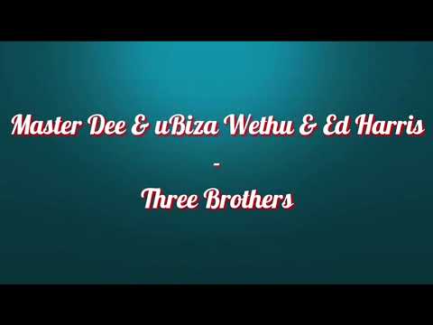 Master Dee & uBiza Wethu & Ed Harris - Three Brothers