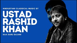 Kaa Karu Sajani | Ustad Rashid Khan | Thumri | Semi