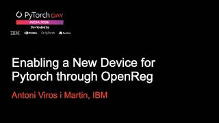 PyTorch Day India 2026 Enabling a New Device for Pytorch through OpenReg Antoni Viros i Martin, IBM