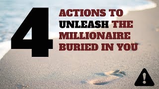 How to unleash the millionaire in you; 4 quick actions to take now.