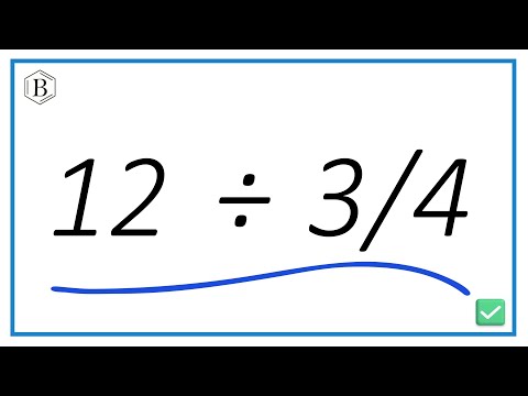 12 ÷ 3/4 (twelve divided by three fourths)