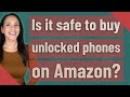 Is it safe to buy unlocked phones on Amazon?