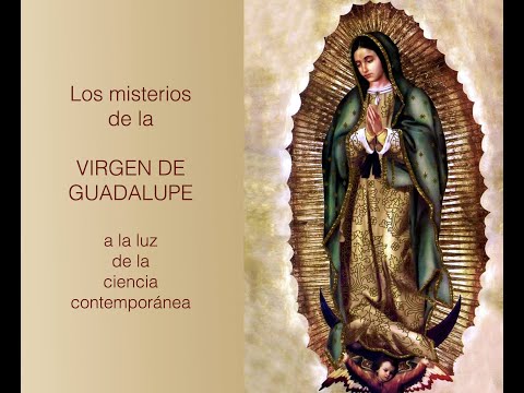 7. Our Lady of Guadalupe: What Does Science Say? Updated lecture by Andrés Brito (cont. EXTRA)