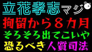 【立花孝志】拘留から８カ月『そろそろ出てこいや～』恐るべき人質司法