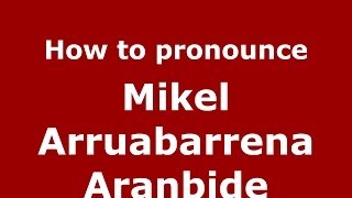 How to pronounce Mikel Arruabarrena Aranbide