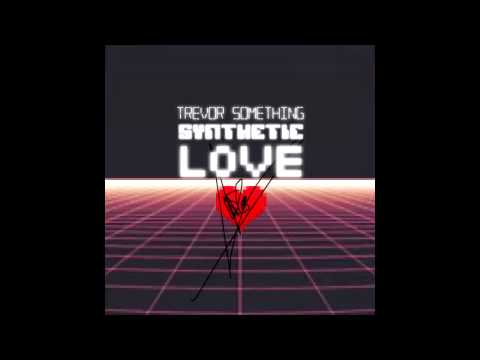 Trevor Something - Synthetic Love (Full Album)