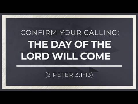 Confirm Your Calling: The Day of the Lord Will Come (2 Peter 3:1-13) thumbnail