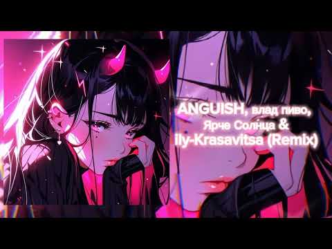 ANGUISH, влад пиво, Ярче Солнца & ily-Krasavitsa (Remix)