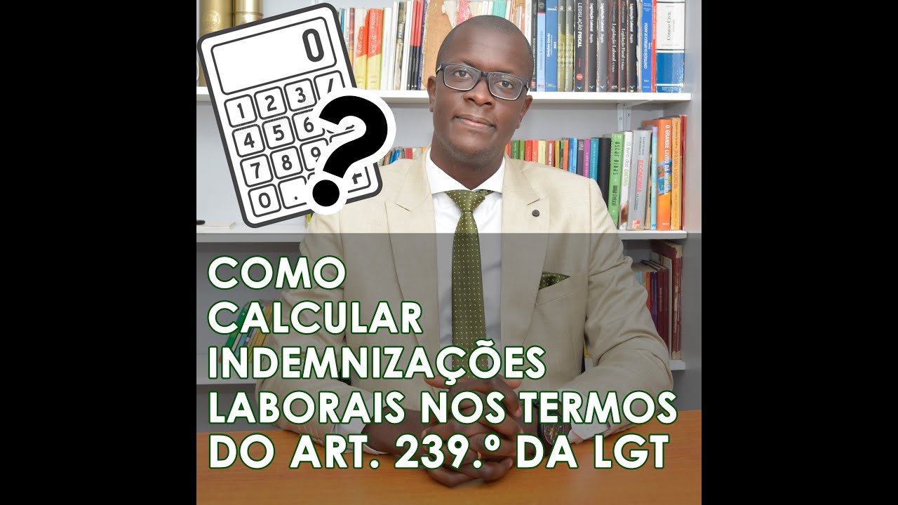 Como calcular indemnizações laborais nos termos do artigo 239 da LGT
