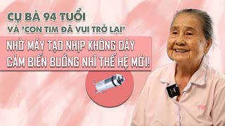 Cụ bà 94 tuổi hồi phục kỳ diệu sau khi cấy máy tạo nhịp không dây thế hệ mới