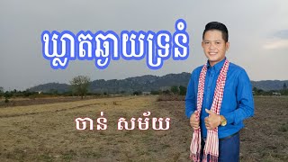 ឃ្លាតឆ្ងាយទ្រនំ - ច្រៀងដោយ ៖ ចាន់ សម័យ khleat chhngay tro nom - song ៖ Chann Samai
