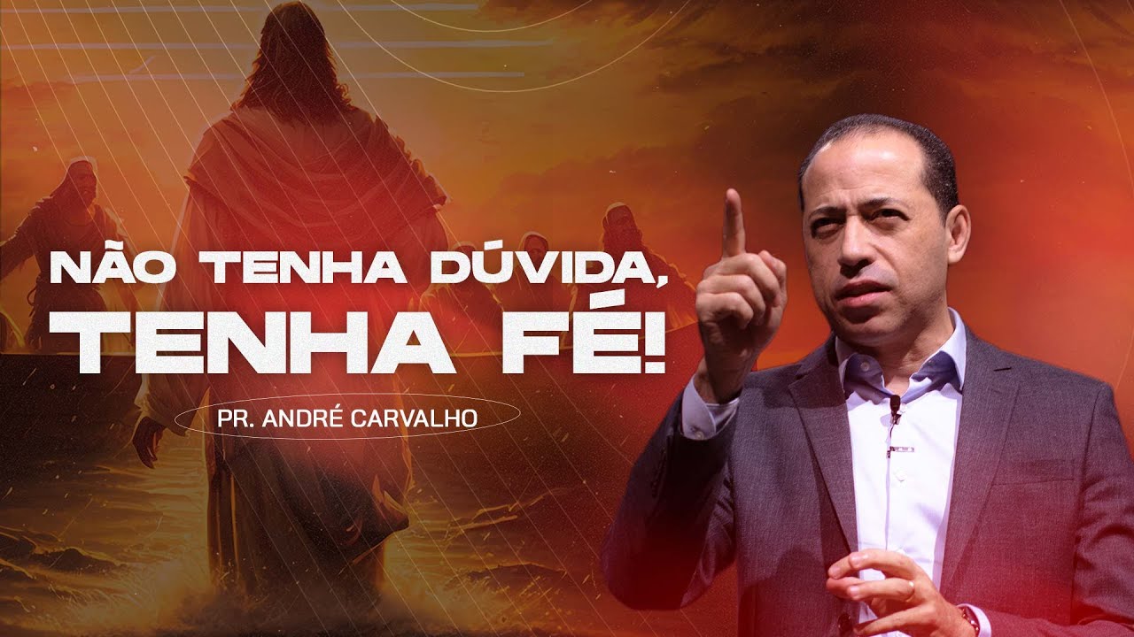 NÃO TENHA DÚVIDA, TENHA FÉ! - Pr. André Carvalho