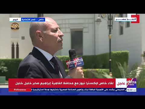 لقاء خاص لإكسترا نيوز مع محافظ القاهرة إبراهيم صابر خليل