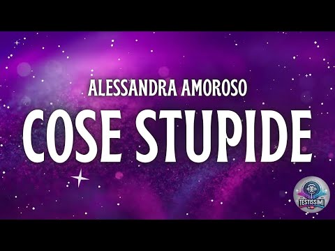 Alessandra Amoroso - COSE STUPIDE (Testo/Lyrics)
