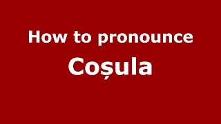 How to pronounce Coșula