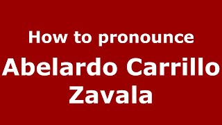 How to pronounce Abelardo Carrillo Zavala