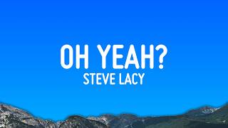 Download lagu Steve Lacy - oh yeah? (Lyrics) mp3 Download lagu Steve Lacy - oh yeah? (Lyrics) mp3