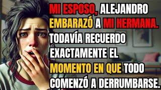 MI ESPOSO, ALEJANDRO, EMBARAZÓ A MI HERMANA. TODAVÍA RECUERDO EXACTAMENTE EL MOMENTO EN QUE TODO...