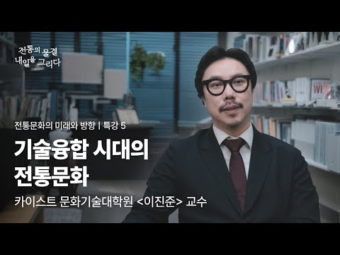 5-1 전통문화의 미래와 방향-기술융합 시대의 전통문화