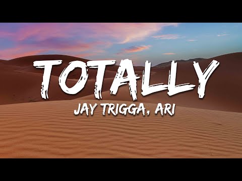 Jay Trigga, Ari - Totally (Lyrics)